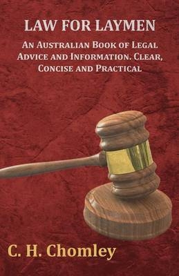Law for Laymen - An Australian Book of Legal Advice and Information. Clear, Concise and Practical - C H Chomley