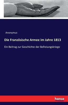 Die Französische Armee im Jahre 1813