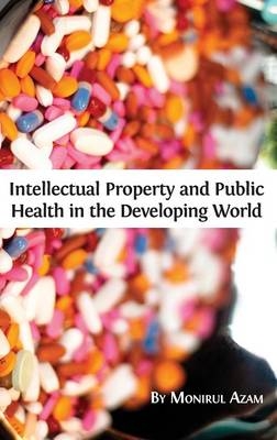 Intellectual Property and Public Health in the Developing World - Monirul Azam