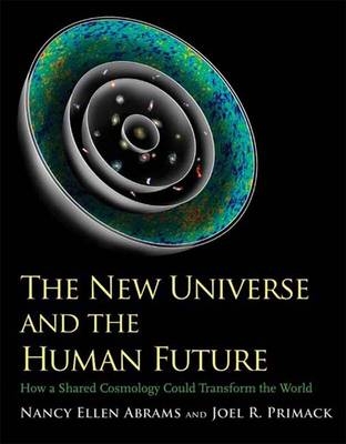 The New Universe and the Human Future - Nancy Ellen Abrams, Joel R. Primack