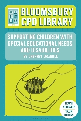 Bloomsbury CPD Library: Supporting Children with Special Educational Needs and Disabilities - Cherryl Drabble, Bloomsbury CPD Library