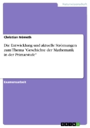 Die Entwicklung und aktuelle Strömungen zum Thema "Geschichte der Mathematik in der Primarstufe" - Christian Németh