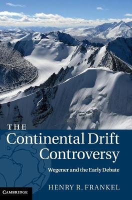 The Continental Drift Controversy - Henry R. Frankel