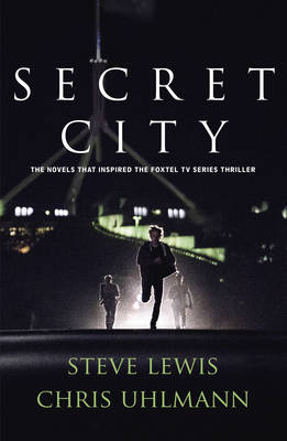 Secret City: the books that inspired the major TV series by two of Australia's top journalists - Steve Lewis, Chris Uhlmann