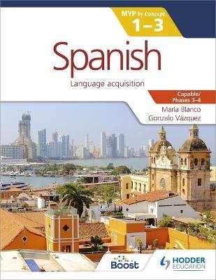 Spanish for the IB MYP 1-3 Phases 3-4 - Mar&iacute;a Blanco, Gonzalo V&aacute;zquez