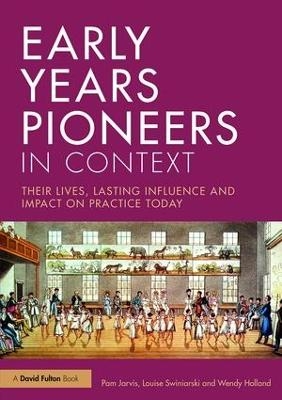 Early Years Pioneers in Context - Pam Jarvis, Louise Swiniarski, Wendy Holland