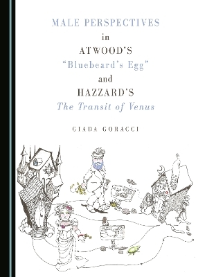 Male Perspectives in Atwood's "Bluebeard's Egg" and Hazzard's The Transit of Venus - Giada Goracci
