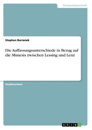 Die Auffassungsunterschiede in Bezug auf die Mimesis zwischen Lessing und Lenz - Stephan Burianek