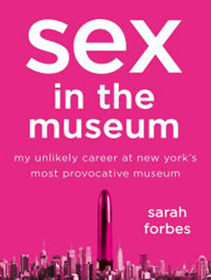 Sex in the Museum - Sarah Forbes