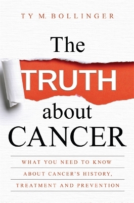 The Truth about Cancer - Ty Bollinger, Ty M. Bollinger