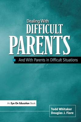 Dealing with Difficult Parents - Todd Whitaker, Douglas Fiore