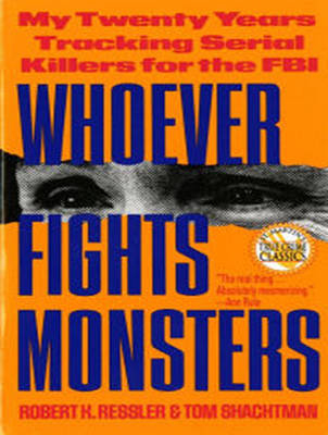 Whoever Fights Monsters - Robert K. Ressler, Tom Shachtman