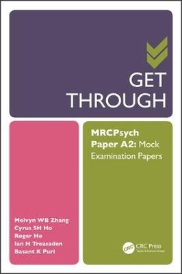 Get Through MRCPsych Paper A2 - Melvyn Zhang, Cyrus Ho, Roger Ho, Ian Treasaden, Basant Puri