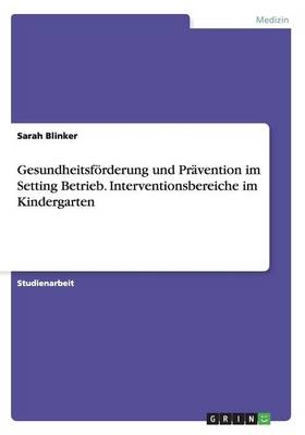 Gesundheitsf&Atilde;&para;rderung und Pr&Atilde;&curren;vention im Setting Betrieb. Interventionsbereiche im Kindergarten - Sarah Blinker