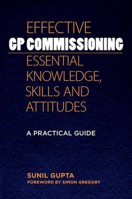 Effective GP Commissioning - Essential Knowledge, Skills and Attitudes - Sunil Gupta