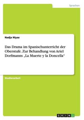 Das Drama im Spanischunterricht der Oberstufe. Zur Behandlung von Ariel Dorfmanns "La Muerte y la Doncella" - Nadja Niyaz