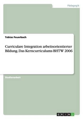 Curriculare Integration arbeitsorientierter Bildung. Das Kerncurriculums BHTW 2006 -  Anonymous