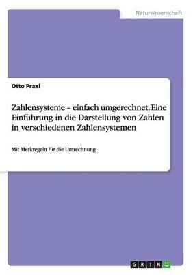 Zahlensysteme - einfach umgerechnet. Eine EinfÃ¼hrung in die Darstellung von Zahlen in verschiedenen Zahlensystemen