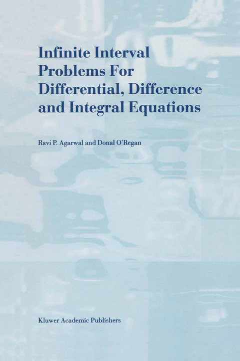 Infinite Interval Problems for Differential, Difference and Integral Equations - R.P. Agarwal, Donal O'Regan