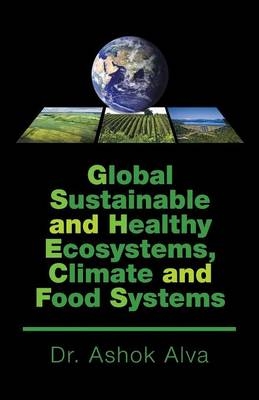 Global Sustainable and Healthy Ecosystems, Climate, and Food Systems - Dr Ashok Alva
