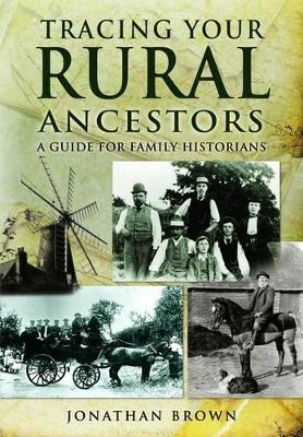 Tracing Your Rural Ancestors: A Guide for Family Historians - Jonathan Brown