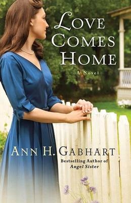 Love Comes Home &ndash; A Novel - Ann H. Gabhart