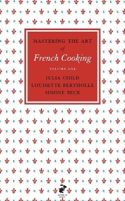 Mastering the Art of French Cooking, Vol.1 - Julia Child, Louisette Bertholle, Simone Beck
