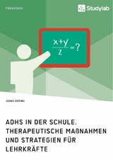 ADHS in der Schule. Therapeutische Ma&szlig;nahmen und Strategien f&uuml;r Lehrkr&auml;fte -  Jonas D&uuml;ring