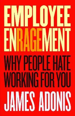 Employee Enragement: Why people hate working for you