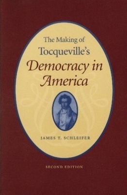 Making of Tocqueville's 'Democracy in America', 2nd Edition - James Schleifer