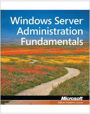Exam 98-365 MTA Windows Server Administration Fundamentals -  Microsoft Official Academic Course