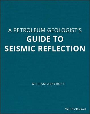 A Petroleum Geologist's Guide to Seismic Reflection - William Ashcroft