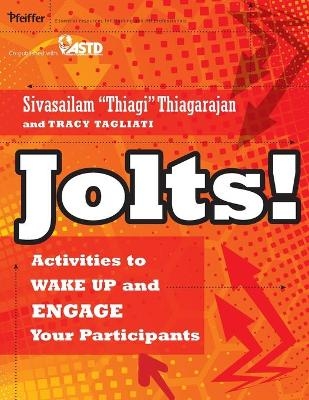 Jolts! Activities to Wake Up and Engage Your Participants - Sivasailam Thiagarajan, Tracy Tagliati