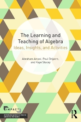 The Learning and Teaching of Algebra - Abraham Arcavi, Paul Drijvers, Kaye Stacey