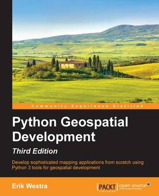 Python Geospatial Development - Third Edition - Erik Westra