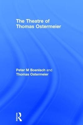 The Theatre of Thomas Ostermeier - Peter M Boenisch, Thomas Ostermeier