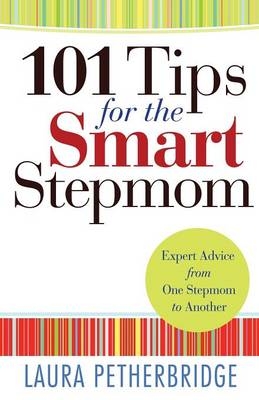 101 Tips for the Smart Stepmom &ndash; Expert Advice From One Stepmom to Another - Laura Petherbridge
