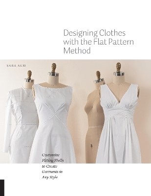 Designing Clothes with the Flat Pattern Method - Sara Alm