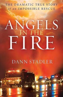 Angels in the Fire &ndash; The Dramatic True Story of an Impossible Rescue - Dann Stadler