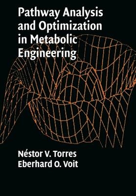 Pathway Analysis and Optimization in Metabolic Engineering - N&eacute;stor V. Torres, Eberhard O. Voit