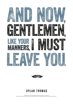 Dylan Thomas Print: And Now, Gentlemen, like Your Manners - Dylan Thomas