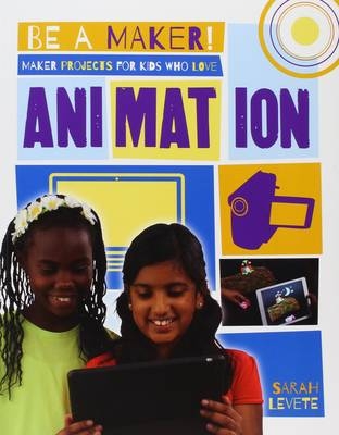 Maker Projects for Kids Who Love Animation - Sarah Levete