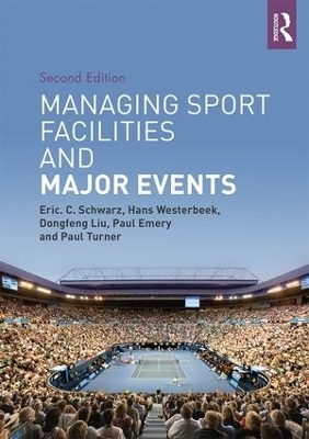 Managing Sport Facilities and Major Events - Eric C. Schwarz, Hans Westerbeek, Dongfeng Liu, Paul Emery, Paul Turner