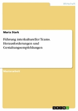 F&uuml;hrung interkultureller Teams. Herausforderungen und Gestaltungsempfehlungen -  Maria Stark