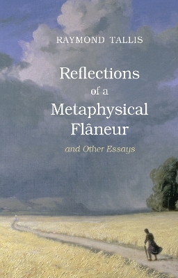 Reflections of a Metaphysical Flaneur - Raymond Tallis