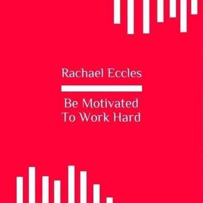 Be Motivated to Work Hard: Motivational Hypnosis to Achieve Your Goals and Objectives, Hypnotherapy CD - Rachael Eccles