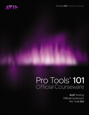 Pro Tools 101 Official Courseware, Version 9.0 - Inc. Avid