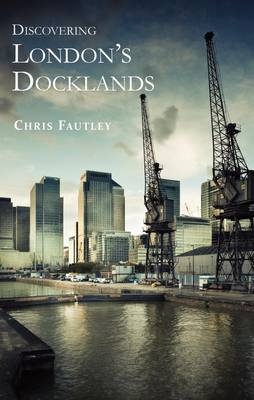 Discovering London&rsquo;s Docklands - Christopher Fautley
