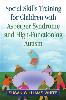 Social Skills Training for Children with Asperger Syndrome and High-Functioning Autism - Susan Williams White