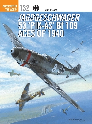 Jagdgeschwader 53 &lsquo;Pik-As&rsquo; Bf 109 Aces of 1940 - Chris Goss